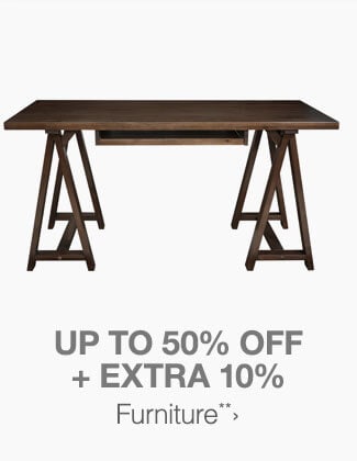 Up to 50% off + Extra 10% off Furniture**