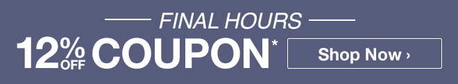 Final Hours - 12% off Coupon* - Shop Now