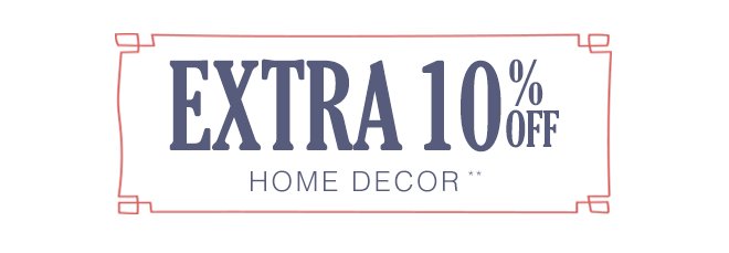 Extra 10% off Home Decor**