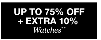 Up to 75% off + Extra 10% off Watches**