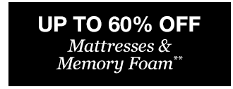 Up to 60% off Mattresses & Memory Foam**