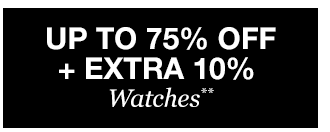 Up to 75% off + Extra 10% off Watches**