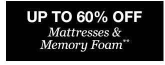 Up to 60% off Mattresses & Memory Foam**