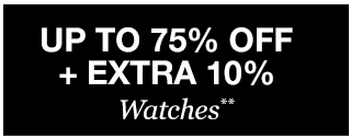 Up to 75% off + Extra 10% off Watches**