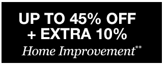 Up to 45% off + Extra 10% off Home Improvement**