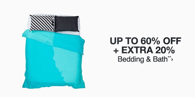 Up to 60% off + Extra 20% off Bedding Bath** 