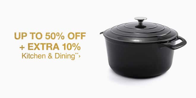 Up to 50% + Extra 10% off Select Kitchen & Dining**