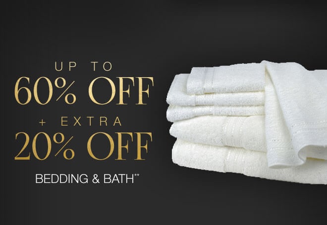 Up to 60% off + Extra 20% off Bedding &  Bath**