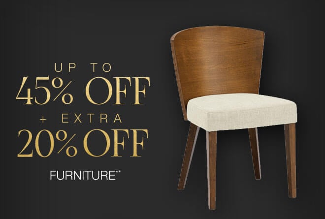 Up to 45% off + Extra 20% off Furniture**