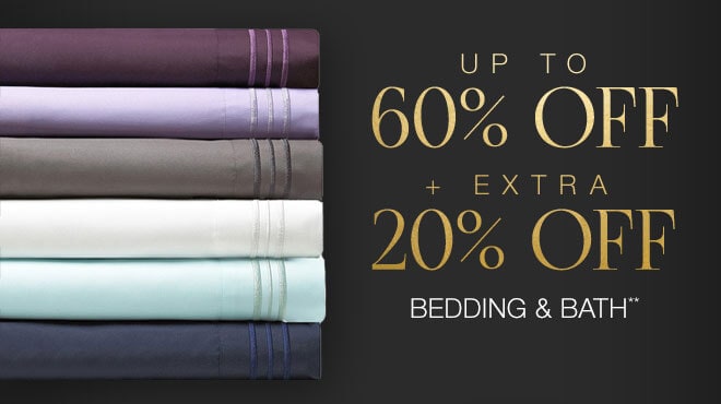 Up to 60% off + Extra 20% off Bedding &  Bath**