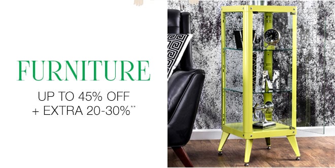 45% off + Extra 20-30% off Furniture**