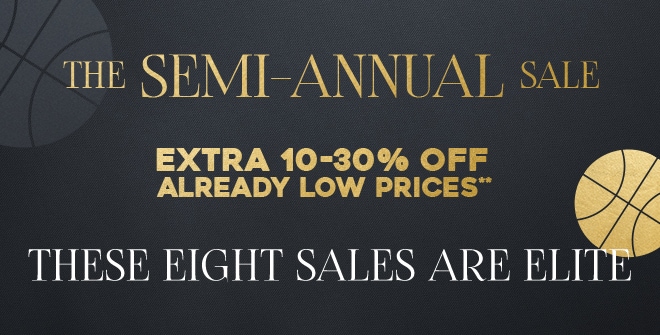 The Semi-Annual Sale - Extra 10-30% off Already Low Prices**  - These Eight Sales Are Elite!