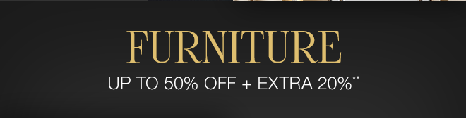 Up to 50% off + Extra 20% off Furniture**