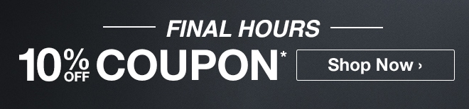 FINAL HOURS - 10% off Coupon* - Shop Now