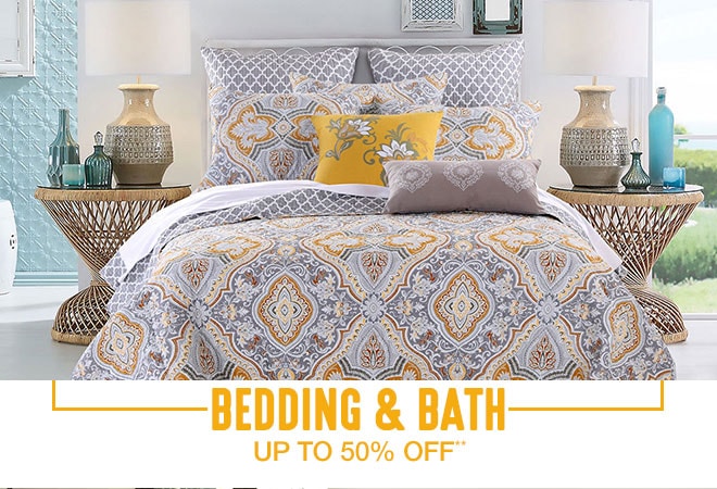 Bedding and Bath** - Up to 50 % off**