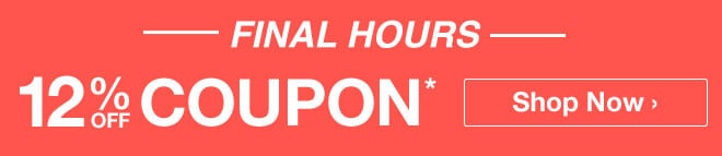 Final Hours - 12% off Coupon* - Shop Now