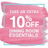 Take an Extra 10% off Dining Room Essentials*