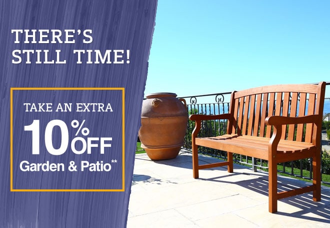 There's Still Time! - Up to 75% off + Extra 10% off Garden & Patio**