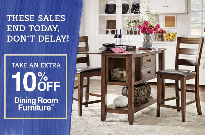 These Sales End Today, Don't Delay! - Take an Extra 10% off Dining Room Furniture**