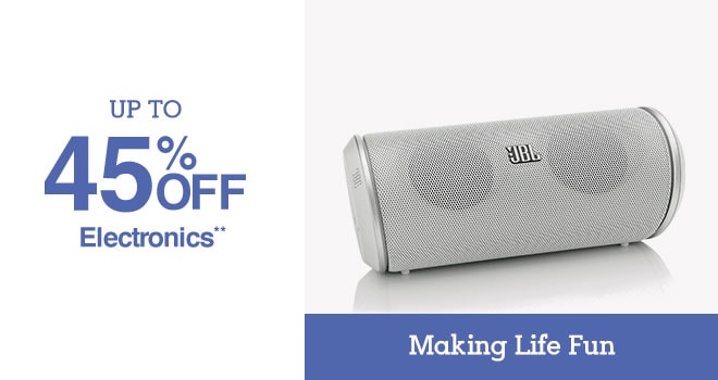 Up to 45% off Electronics** - Making Life Fun