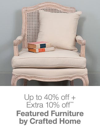 Up to 40% off + Extra 10% off Featured Furniture by Crafted Home**