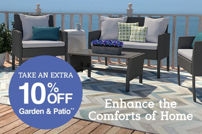 Take an Extra 10% off Garden & Patio** - Enhance the Comforts of Home