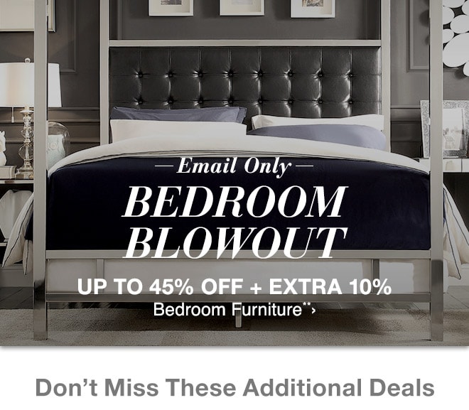 Email only - Bedroom Blowout - Up to 45% off + extra 10% off bedroom furniture**