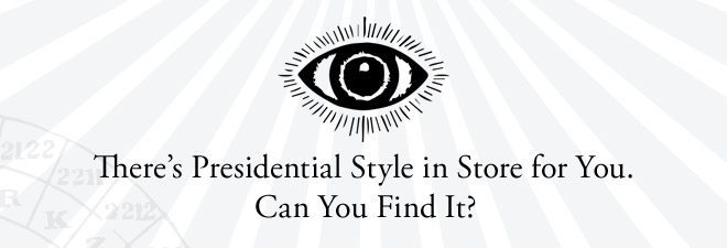 There's presidential style in store for you. Can you find it?