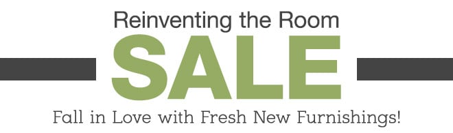 The Reinventing the Room Sale - Fall in Love with Fresh New Furnishings