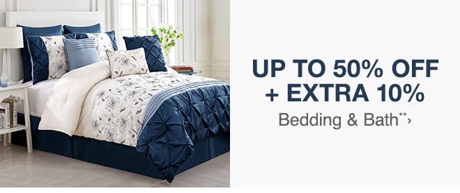 Up to 50% off + Extra 10% off Bedding & Bath**