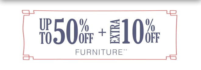 Up to 50% off + Extra 10% off Furniture**
