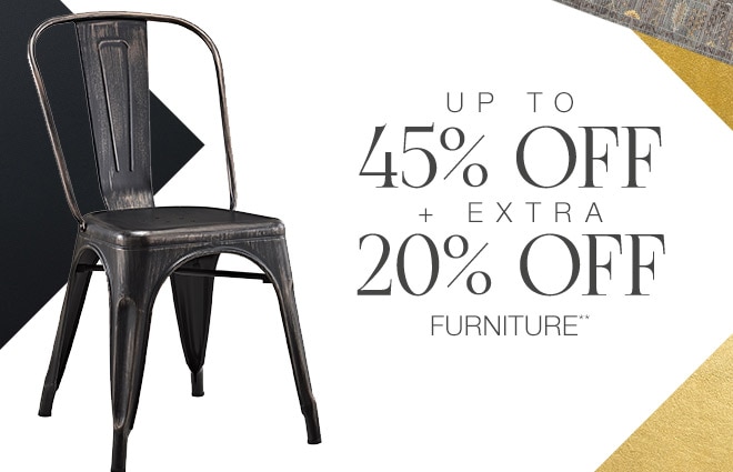 Up to 45% off + Extra 20% off Furniture**