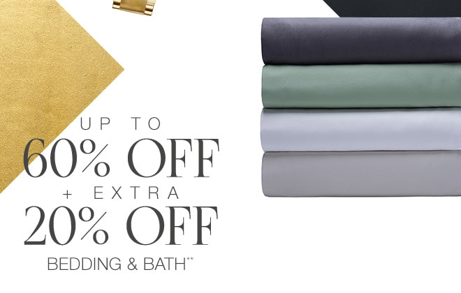 Up to 60% off + Extra 20% off Bedding & Bath**