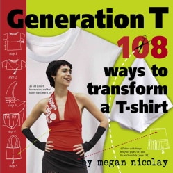 Generation T 108 Ways to Transform a T Shirt (Paperback) General Crafts
