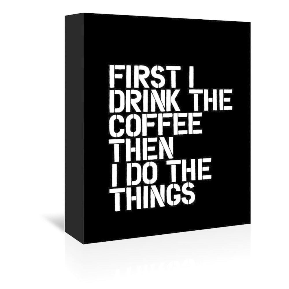 Wrapped Canvas Wall Art "First I Drink The Coffee, Then I Do The Things."