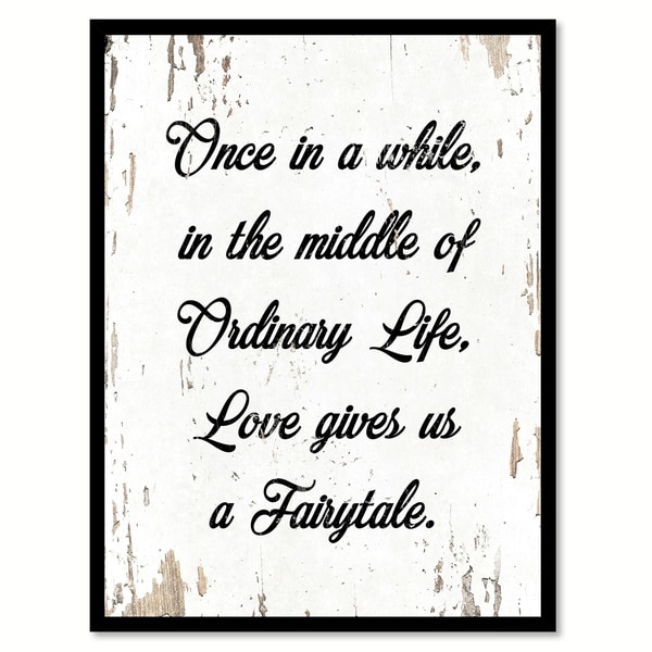 Once In A While The Middle Of An Ordinary Life Love Gives Us Once In A While The Middle Of An Ordinary Life Love Gives Us Fairytale