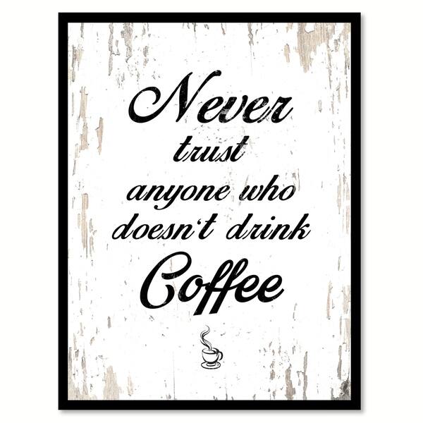 https://ak1.ostkcdn.com/images/products/17824458/Never-Trust-Anyone-Who-Doesnt-Drink-Coffee-Saying-Canvas-Print-with-Picture-Frame-37211aba-ad13-4c1e-b9a4-2837b5023cca_600.jpg?impolicy=medium