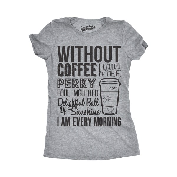 Womens Without Coffee I Wouldn't Be Funny T shirt