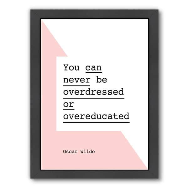 You Can Never Be Overdressed Or Overeducated Origin Shop Americanflat You Can Never Be Overdressed Or Overeducated Oscar Wilde Framed Wall Art Overstock 20579200