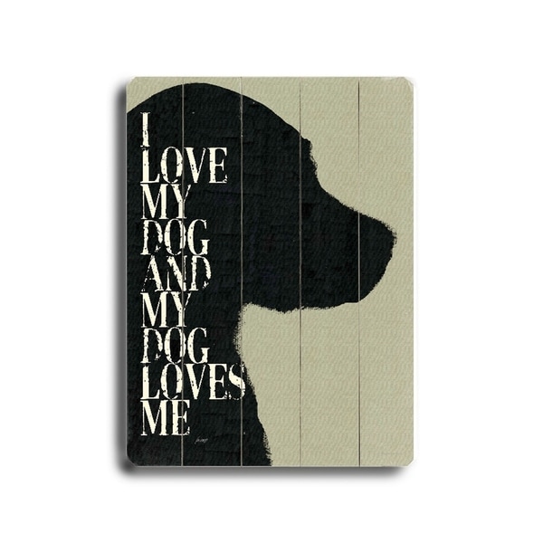 I love my dog and my dog loves me - Planked Wood Wall Decor by Lisa Weedn