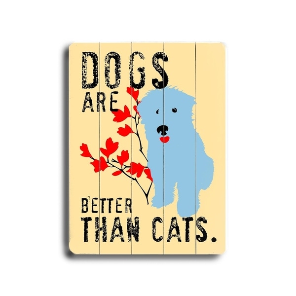 Dogs are better than cats - Planked Wood Wall Decor by Ginger Oliphant