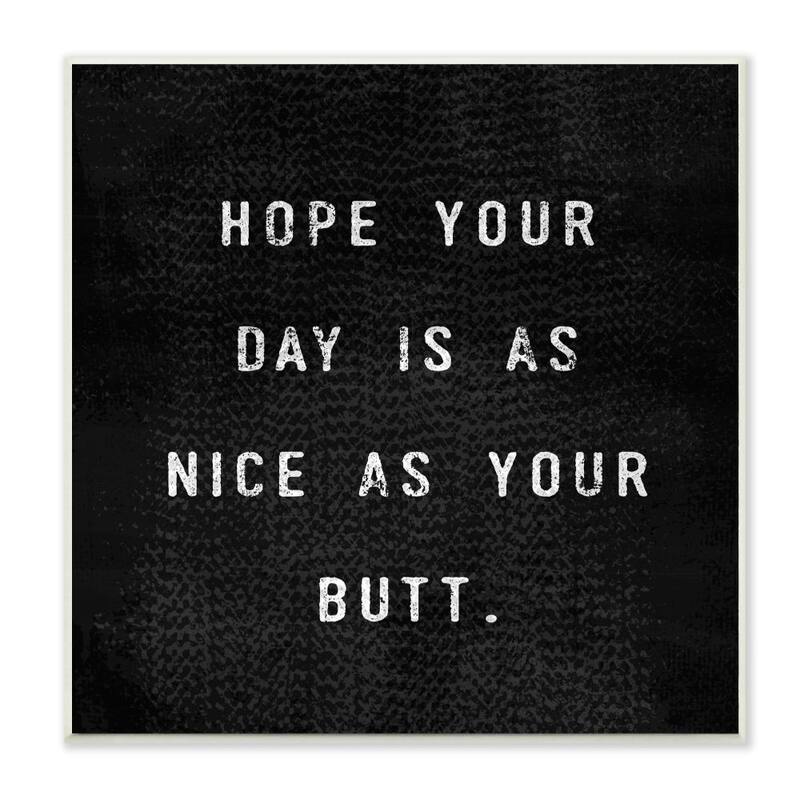 Stupell Black and White Hope Your Day Is As Nice As Your Butt Wall Plaque Art, 12x12, Proudly Made in USA - 12 x 12