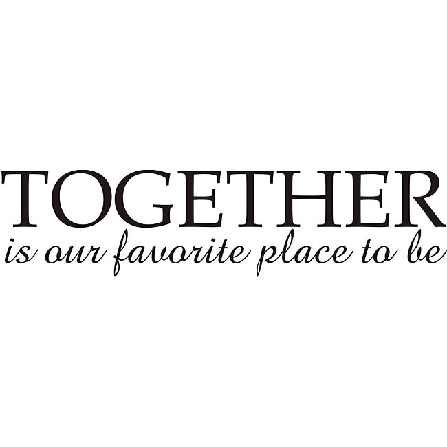 Together Is Our Favorite Place To Be Vinyl Wall Art Quote (MediumSubject OtherMatte Black vinylImage dimensions 5 inches high x 21 inches wideThese beautiful vinyl letters have the look of perfectly painted words right on your wall. There isnt a backgr