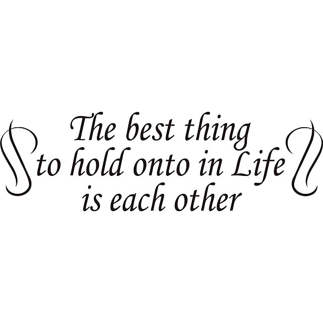 The Best Thing To Hold Onto In Life Vinyl Wall Art Quote (MediumSubject OtherMatte Black vinylImage dimensions 11 inches high x 35.7 inches wideThese beautiful vinyl letters have the look of perfectly painted words right on your wall. There isnt a back