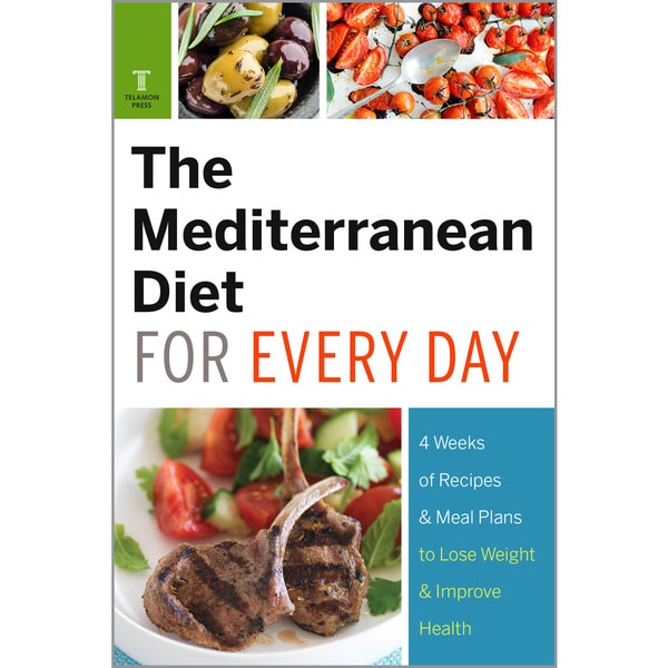 The Mediterranean Diet for Every Day: 4 Weeks of Recipes & Meal Plans ...