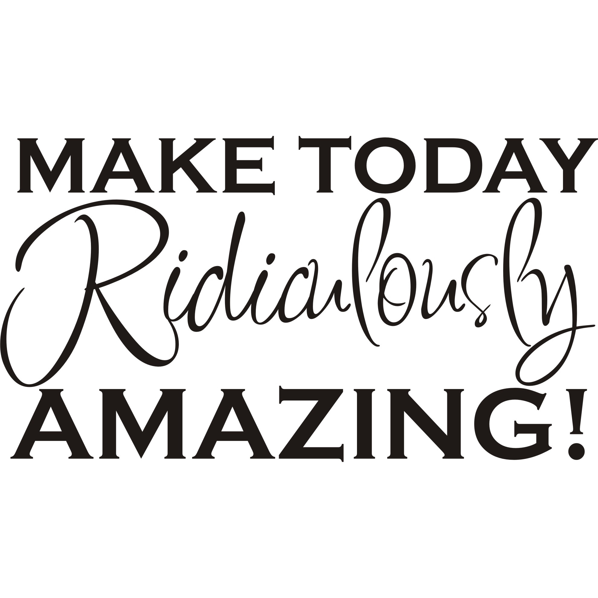 Make Today Ridiculously Amazing Vinyl Art Quote