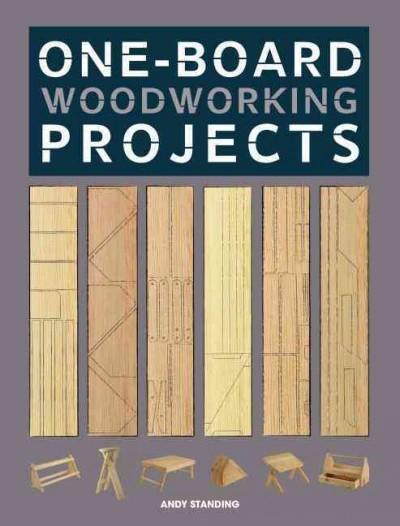 One-Board Woodworking Projects: Woodworking from the Scrap Pile 