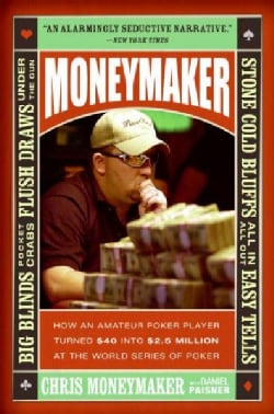 Moneymaker How an Amateur Poker Player Turned $40 into $2.5 Million