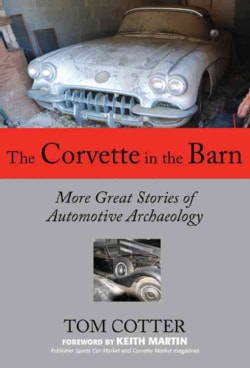The Corvette in the Barn More Great Stories of Automotive Archaeology