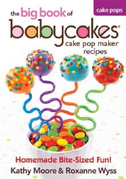 The big book of babycakes cake pop maker recipes Homemade Bite Sized